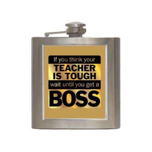 Personalized 6oz flask personalized with the saying "If you think your teacher is tough, wait until you get a boss"