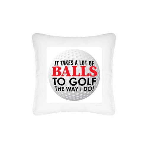 Personalized pillow personalized with the saying "It takes a lot of balls to golf the way I do"