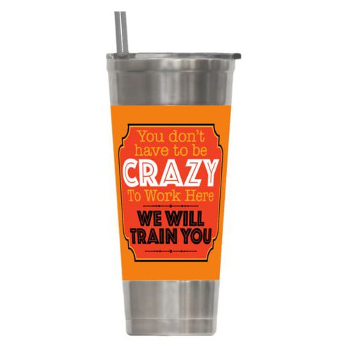 Personalized insulated steel tumbler personalized with the saying "You don't have to be crazy to work here, we will train you"
