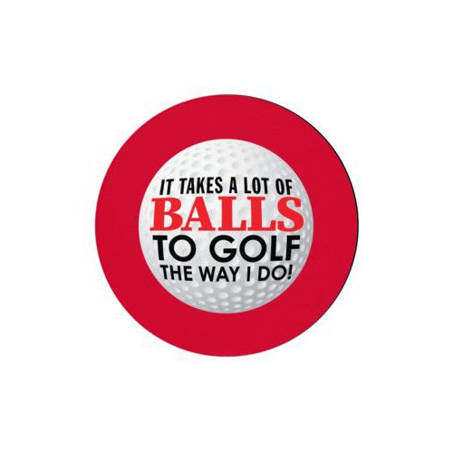 Personalized coaster personalized with the saying "It takes a lot of balls to golf the way I do"