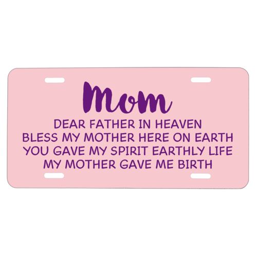 Custom car plate personalized with the saying "Mom Dear Father in Heaven Bless My Mother here on earth You gave my spirit earthly life my mother gave me birth"