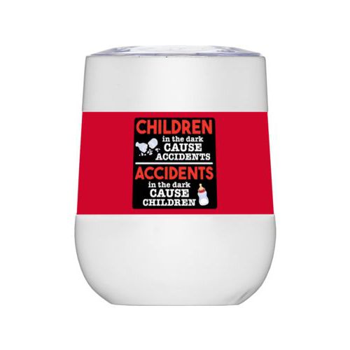 Personalized insulated wine tumbler personalized with the saying "Children in the dark cause accidents, accidents in the dark cause children"