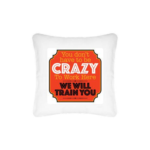 Personalized pillow personalized with the saying "You don't have to be crazy to work here, we will train you"