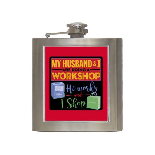 Personalized 6oz flask personalized with the saying "My husband and I are doing a workshop, he works and I shop"