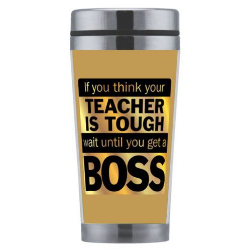 Personalized coffee mug personalized with the saying "If you think your teacher is tough, wait until you get a boss"