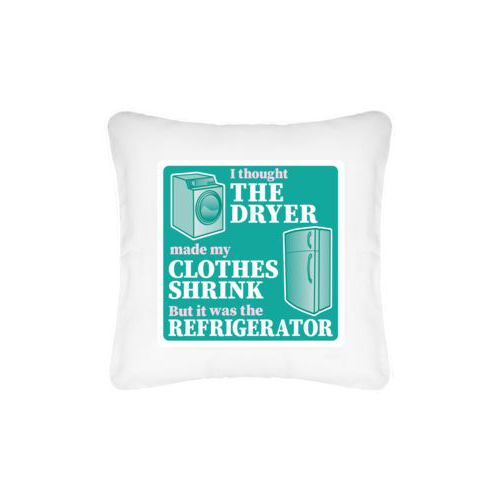 Personalized pillow personalized with the saying "I thought the clothes dryer make my clothes shrink but it was the refrigerator"