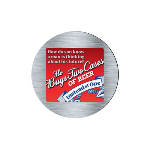 Personalized coaster personalized with steel industrial pattern and the saying "How do you know a man is thinking about his future?"