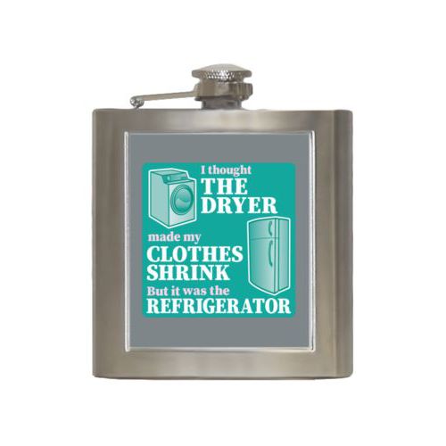 Personalized 6oz flask personalized with the saying "I thought the clothes dryer make my clothes shrink but it was the refrigerator"