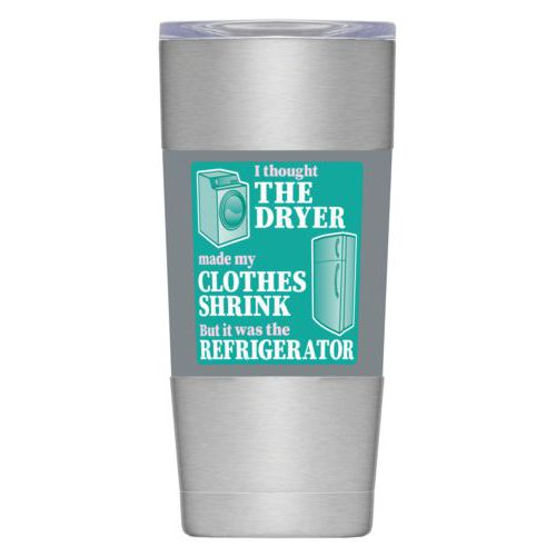Personalized insulated steel mug personalized with the saying "I thought the clothes dryer make my clothes shrink but it was the refrigerator"