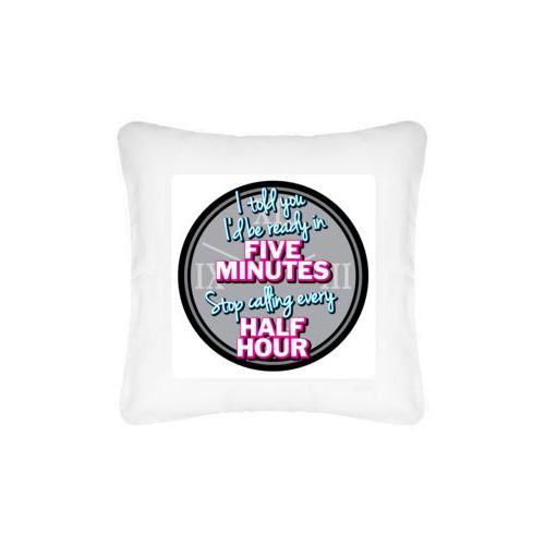 Personalized pillow personalized with the saying "I told you I'd be ready five minutes, stop calling every half hour"