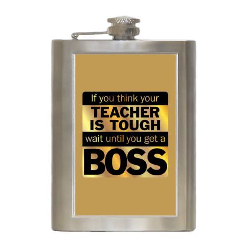 Personalized 8oz flask personalized with the saying "If you think your teacher is tough, wait until you get a boss"