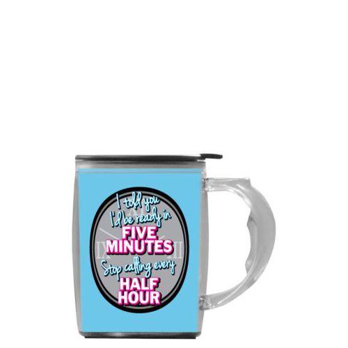 Custom mug with handle personalized with the saying "I told you I'd be ready five minutes, stop calling every half hour"