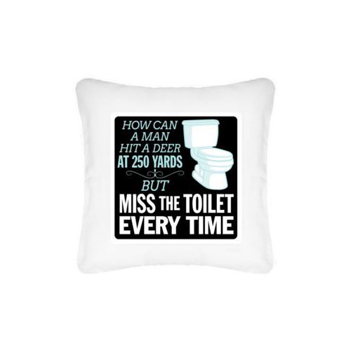 Personalized pillow personalized with the saying "How can a man hit a deer at 250 yards but keeps missing the toilet"