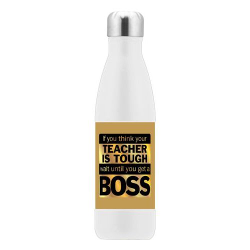 Insulated water bottle personalized with the saying "If you think your teacher is tough, wait until you get a boss"