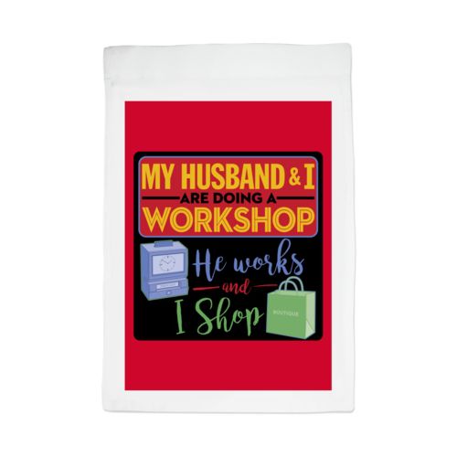 Personalized lawn flag personalized with the saying "My husband and I are doing a workshop, he works and I shop"