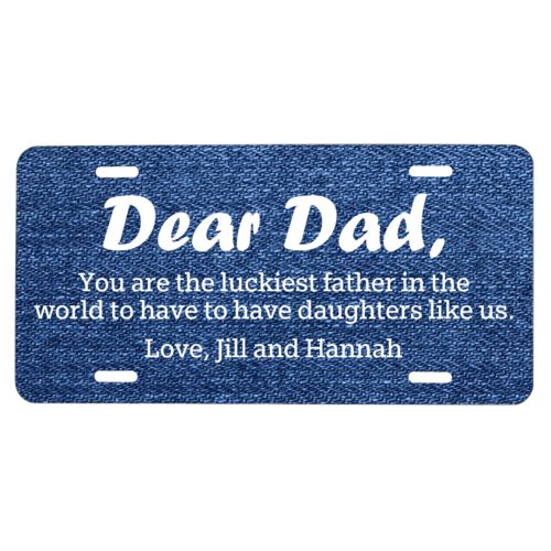 Custom car plate personalized with denim industrial pattern and the sayings "You are the luckiest father in the world to have to have daughters like us. Love, Jill and Hannah" and "Dear Dad,"