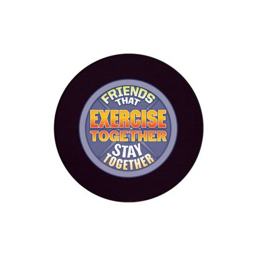 Personalized coaster personalized with the saying "Friends that exercise together stay together"