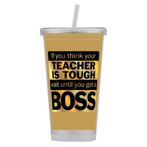 Personalized tumbler personalized with the saying "If you think your teacher is tough, wait until you get a boss"