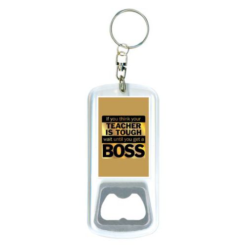 Personalized bottle opener personalized with the saying "If you think your teacher is tough, wait until you get a boss"