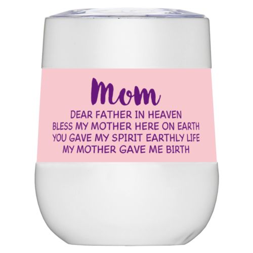 Personalized insulated wine tumbler personalized with the saying "Mom Dear Father in Heaven Bless My Mother here on earth You gave my spirit earthly life my mother gave me birth"