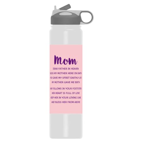 Vacuum insulated water bottle personalized with the saying "Mom Dear Father in Heaven Bless My Mother here on earth You gave my spirit earthly life my mother gave me birth She follows in your footsteps her heart is full of love keep her in your loving care and bless her from above"