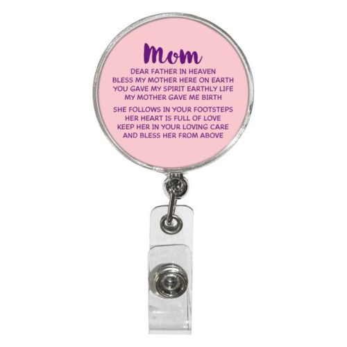 Personalized badge reel personalized with the saying "Mom Dear Father in Heaven Bless My Mother here on earth You gave my spirit earthly life my mother gave me birth She follows in your footsteps her heart is full of love keep her in your loving care and bless her from above"