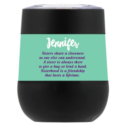 Personalized insulated wine tumbler personalized with the sayings "Sisters share a closeness no one else can understand. A sister is always there to give a hug or lend a hand. Sisterhood is a friendship that lasts a lifetime." and "Jennifer"