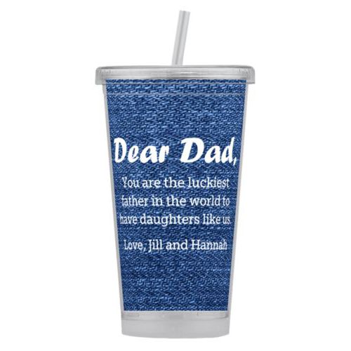 Personalized tumbler personalized with denim industrial pattern and the saying "Dear Dad, You are the luckiest father in the world to have daughters like us. Love, Jill and Hannah"