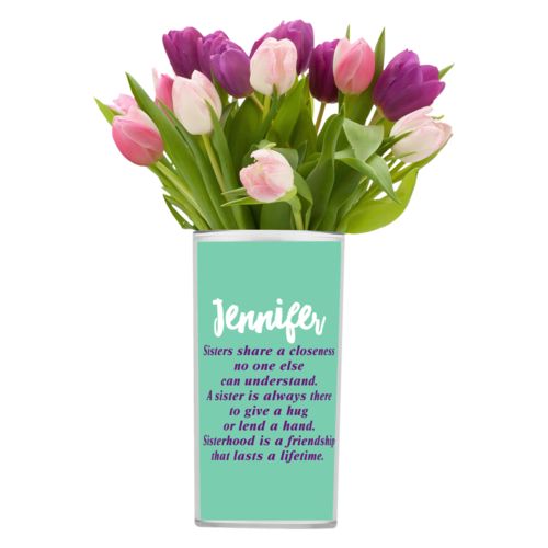 Personalized vase personalized with the sayings "Sisters share a closeness no one else can understand. A sister is always there to give a hug or lend a hand. Sisterhood is a friendship that lasts a lifetime." and "Jennifer"