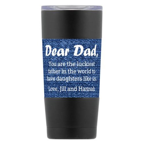 Personalized insulated steel mug personalized with denim industrial pattern and the saying "Dear Dad, You are the luckiest father in the world to have daughters like us. Love, Jill and Hannah"
