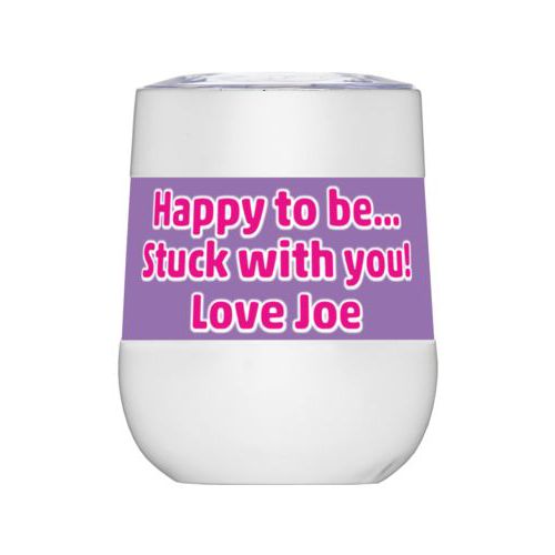 Personalized insulated wine tumbler personalized with the saying "Happy to be... Stuck with you! Love Joe"