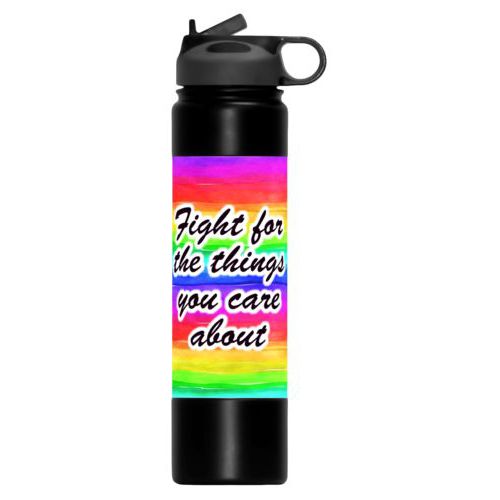 Personalized water bottle personalized with rainbow bright pattern and the saying "Fight for the things you care about"