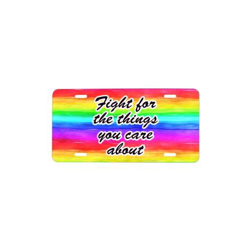 Personalized license plate personalized with rainbow bright pattern and the saying "Fight for the things you care about"